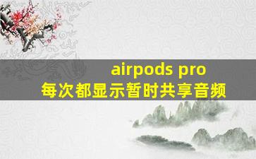 airpods pro每次都显示暂时共享音频